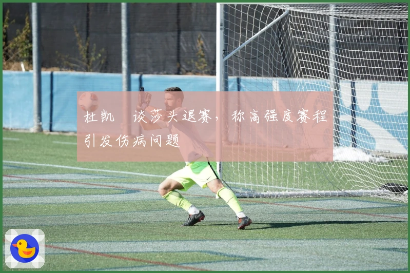 杜凯琹谈莎头退赛，称高强度赛程引发伤病问题