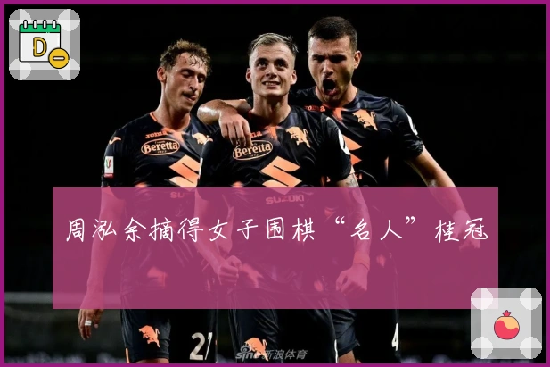 周泓余摘得女子围棋“名人”桂冠