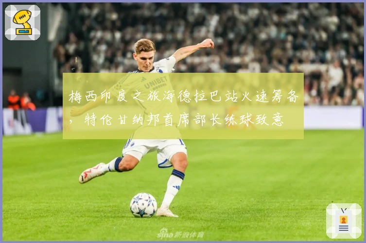 梅西印度之旅海德拉巴站火速筹备，特伦甘纳邦首席部长练球致意