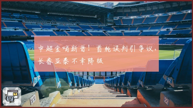 中超金哨新晋！首轮误判引争议，长春亚泰不幸降级