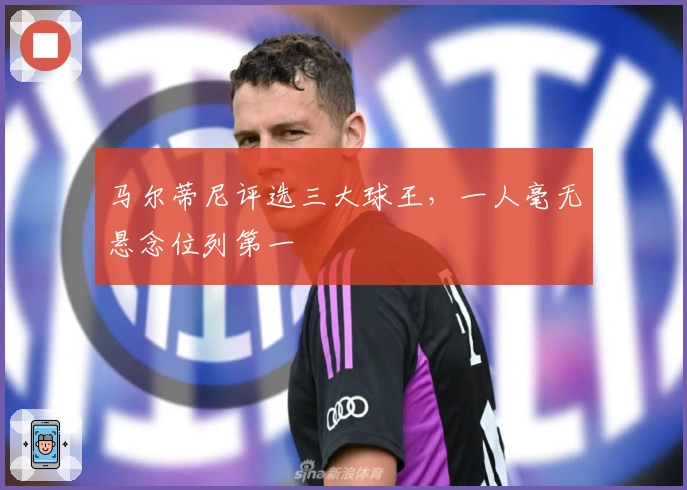 马尔蒂尼评选三大球王，一人毫无悬念位列第一